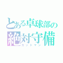 とある卓球部の絶対守備（カットマン）