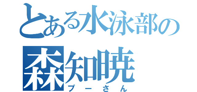 とある水泳部の森知暁（プーさん）