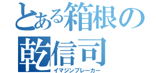 とある箱根の乾信司（イマジンブレーカー）