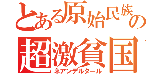 とある原始民族の超激貧国（ネアンデルタール）