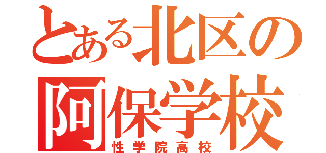 とある北区の阿保学校（性学院高校）