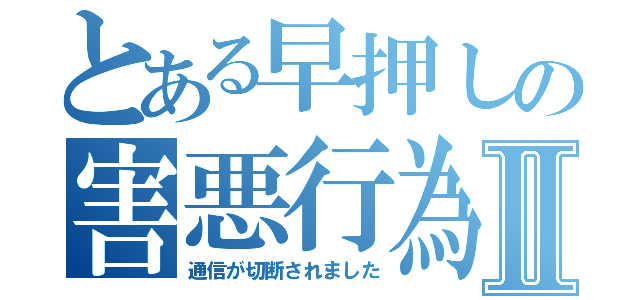 とある早押しの害悪行為Ⅱ（通信が切断されました）