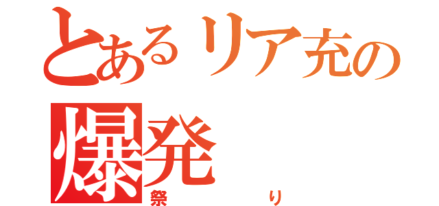 とあるリア充の爆発（祭り）