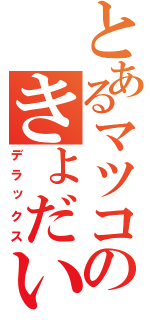 とあるマツコのきょだい（デラックス）