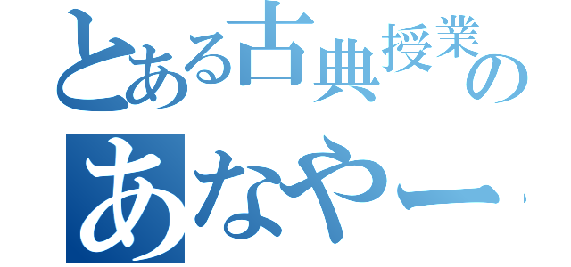 とある古典授業のあなやー（）