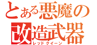 とある悪魔の改造武器（レッドクイーン）