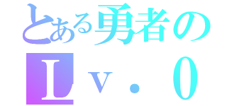 とある勇者のＬｖ．０（）