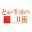 とある牛達の　　Ⅱ衝撃Ⅱ　　（インデックス）