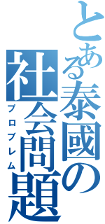 とある泰國の社会問題（プロブレム）