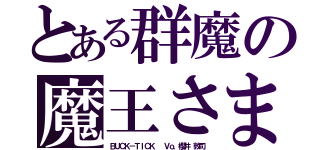 とある群魔の魔王さま（ＢＵＣＫ－ＴＩＣＫ  Ｖｏ．櫻井 敦司）