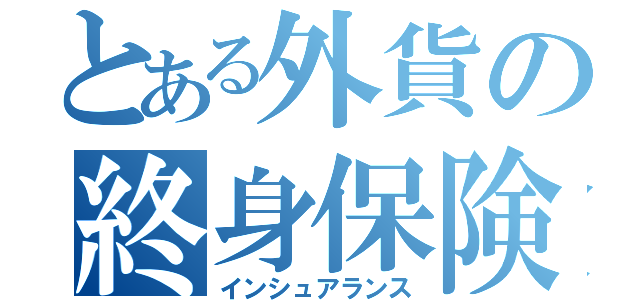 とある外貨の終身保険（インシュアランス）