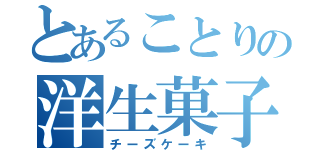 とあることりの洋生菓子（チーズケーキ）