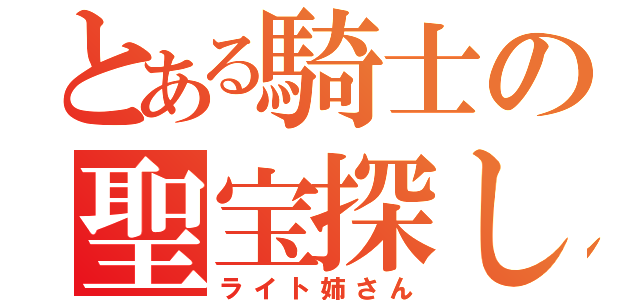 とある騎士の聖宝探し（ライト姉さん）