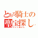 とある騎士の聖宝探し（ライト姉さん）