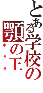 とある学校の顎の王Ⅱ（ゆうき）