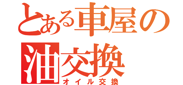 とある車屋の油交換（オイル交換）