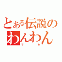 とある伝説のわんわんお（サム）