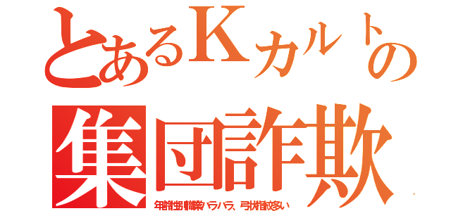 とあるＫカルトの集団詐欺（年齢性別職業バラバラ、弓状指紋多い）