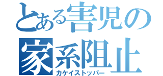 とある害児の家系阻止（カケイストッパー）