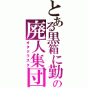 とある黒箱に勤めるの廃人集団（オタクラスタ）