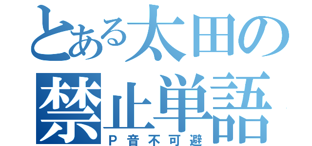 とある太田の禁止単語（Ｐ音不可避）