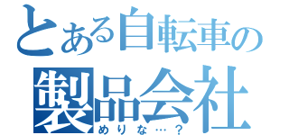 とある自転車の製品会社（めりな…？）