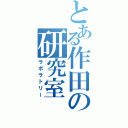 とある作田の研究室（ラボラトリー）