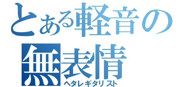 とある軽音の無表情（ヘタレギタリスト）