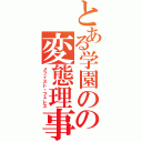 とある学園のの変態理事長（メフィスト・フェレス）