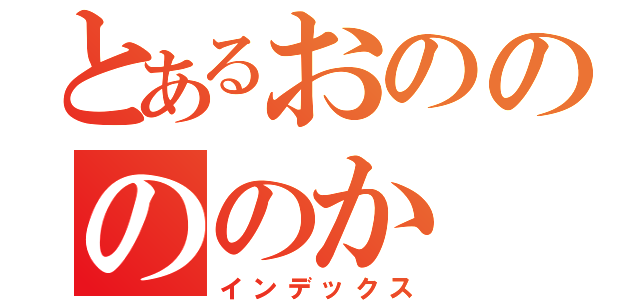 とあるおののののか（インデックス）