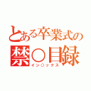 とある卒業式の禁○目録（イン○ックス）