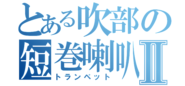 とある吹部の短巻喇叭Ⅱ（トランペット）