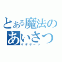 とある魔法のあいさつ（ポポポーン）