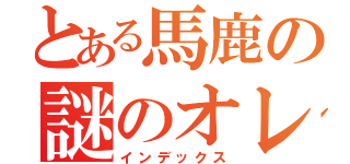 とある馬鹿の謎のオレンジ（インデックス）