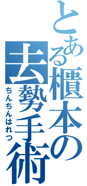 とある櫃本の去勢手術（ちんちんはれつ）