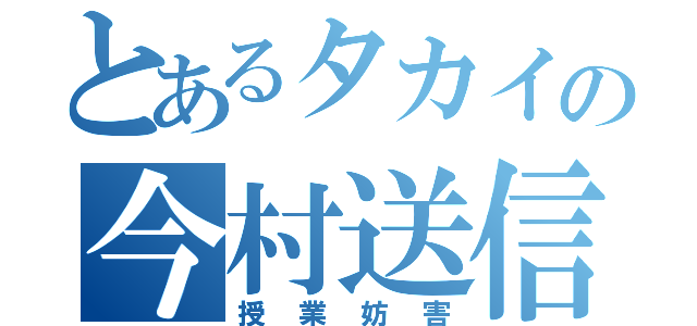 とあるタカイの今村送信（授業妨害）