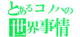 とあるコノハの世界事情（）