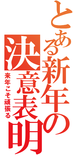 とある新年の決意表明（来年こそ頑張る）