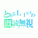 とあるＬＩＮＥの既読無視（スルー）