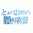 とある忠明の演唱歌聲（無人能敵）