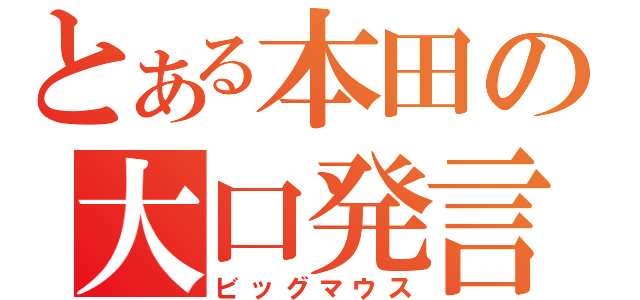 とある本田の大口発言（ビッグマウス）