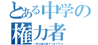 とある中学の権力者（一年の権力者そうまですｗ）