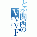 とある関西のＶＶＶＦ（スリーブイエフ）