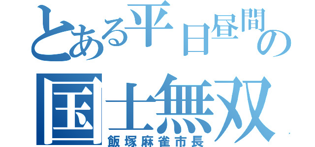 とある平日昼間の国士無双（飯塚麻雀市長）