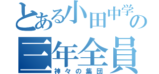 とある小田中学校の三年全員（神々の集団）