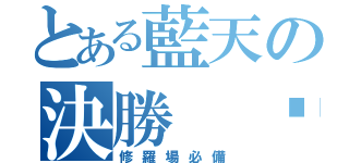 とある藍天の決勝 內 褲（修羅場必備）