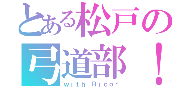 とある松戸の弓道部！（ｗｉｔｈ Ｒｉｃｏ♡）