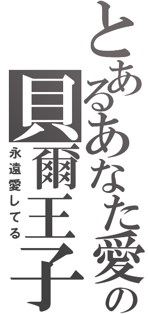 とあるあなた愛してるの貝爾王子（永遠愛してる）