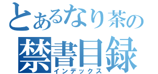 とあるなり茶の禁書目録（インデックス）