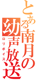 とある南月の幼声放送（ロリボイス）